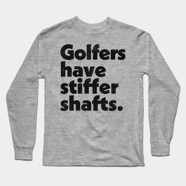 Golfers have stiffer shafts - funny typography golf gift Long Sleeve T-Shirt by DankFutura